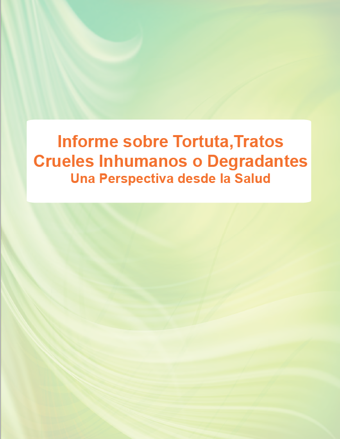 Informe sobre tortura, tratos crueles inhamanos o degradantes. Una perspectiva desde la Salud