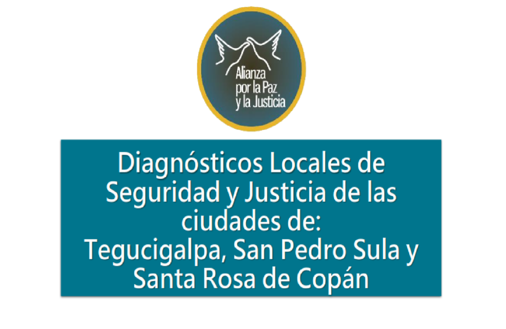 Diagnósticos locales de Seguridad y Justicia de las
ciudades de:
Tegucigalpa, San Pedro Sula y
Santa Rosa de Copán